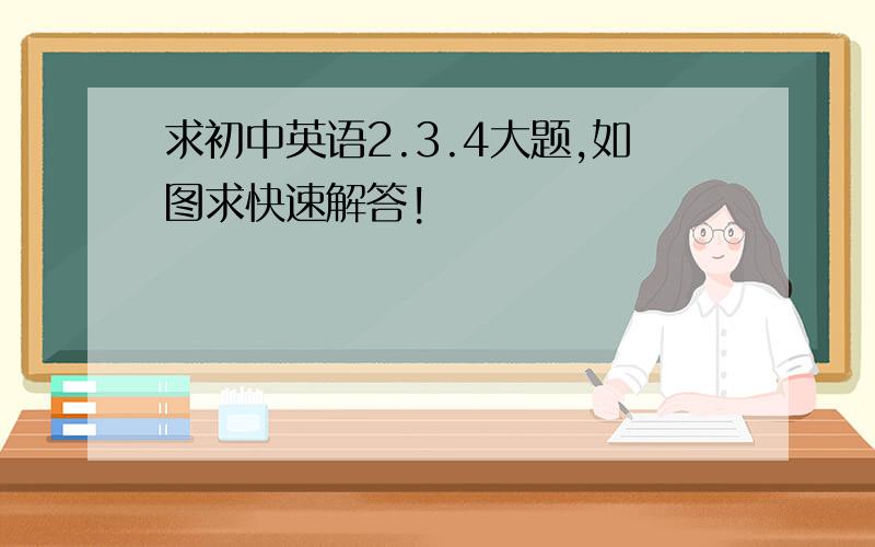 求初中英语2.3.4大题,如图求快速解答!