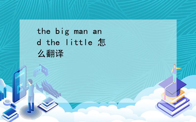 the big man and the little 怎么翻译