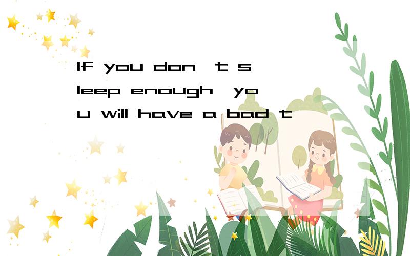 If you don't sleep enough,you will have a bad t——