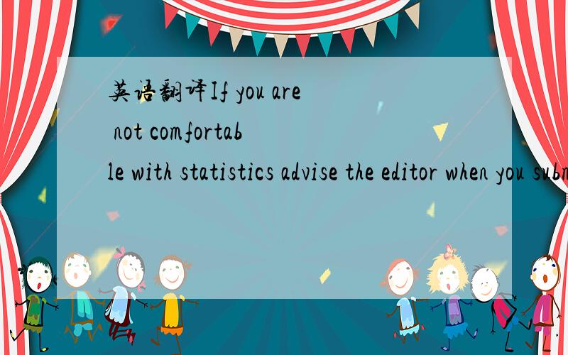 英语翻译If you are not comfortable with statistics advise the editor when you submit your report请翻译此句并划分句子成分.主要是advise是个动词,在此句难以理解.