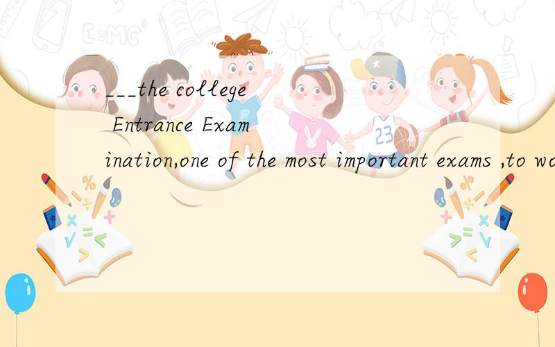 ___the college Entrance Examination,one of the most important exams ,to worry about,Ihave to work really hard in the followering two months.A.Besides B.with C.As for D.Because of请问为什么要选B,而不选D呢?