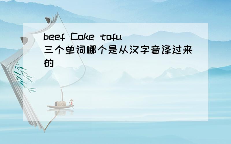 beef Coke tofu三个单词哪个是从汉字音译过来的