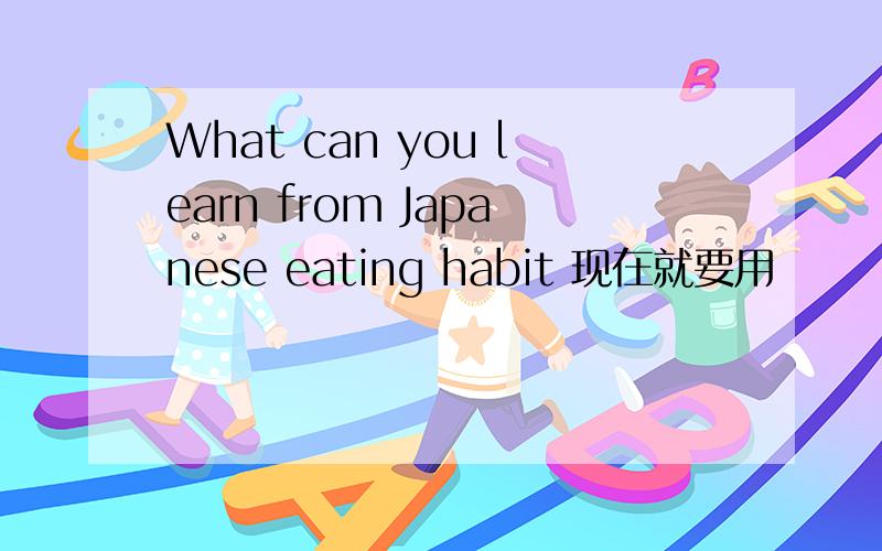 What can you learn from Japanese eating habit 现在就要用