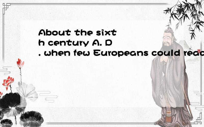 About the sixth century A. D. when few Europeans could read, the Chinese ____paper. (2 分) A. invented B. had invented C. have invented D. had been invented.
