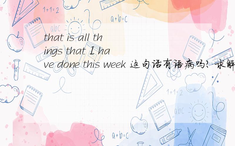 that is all things that I have done this week 这句话有语病吗? 求解!