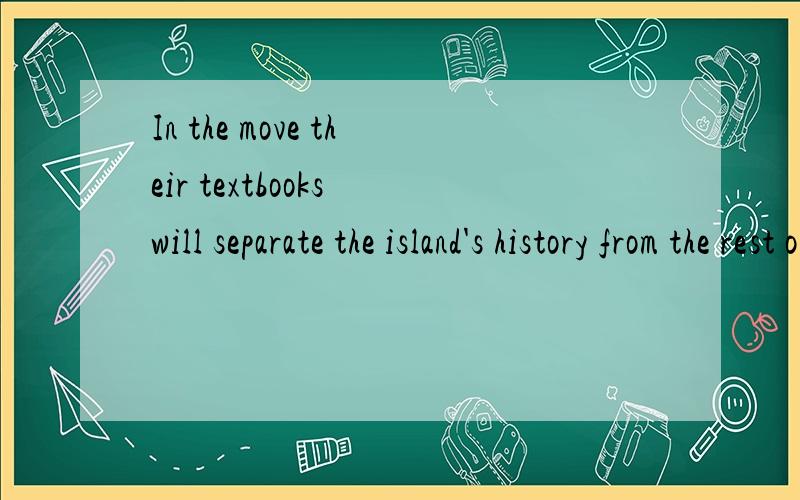 In the move their textbooks will separate the island's history from the rest of China.Translate.