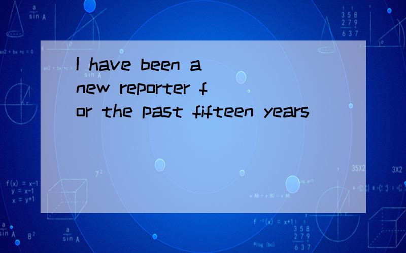 I have been a new reporter for the past fifteen years