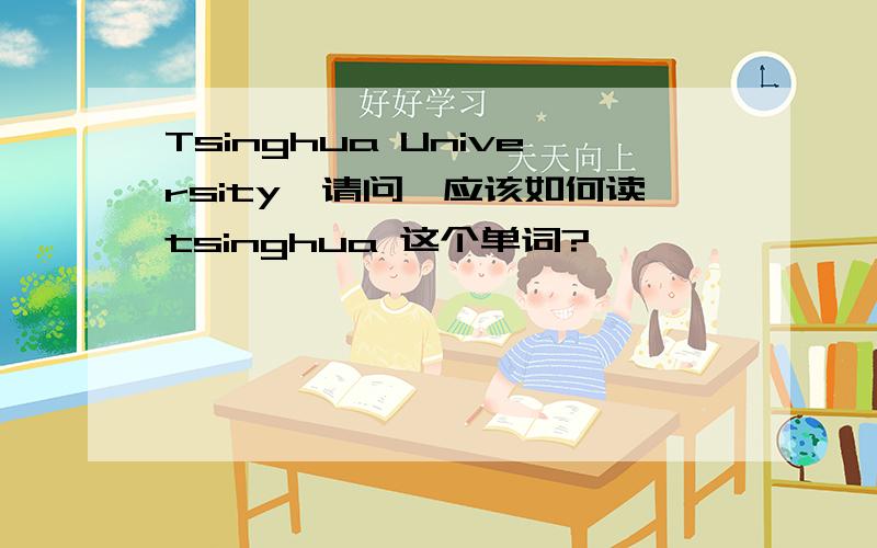 Tsinghua University,请问,应该如何读tsinghua 这个单词?