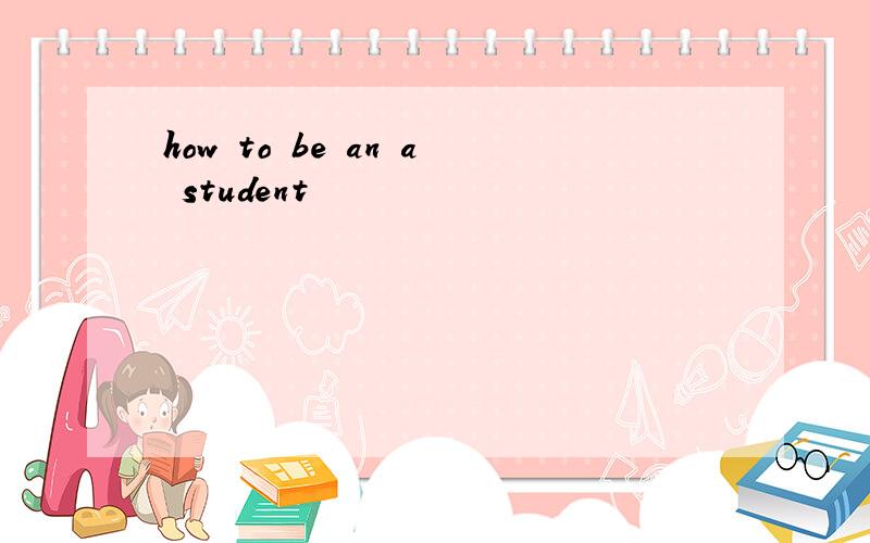 how to be an a student