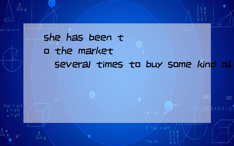 she has been to the market __several times to buy some kind of vegetables.A on B in C from D to