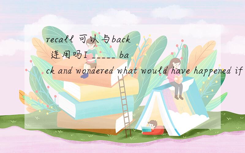 recall 可以与back 连用吗I _____ back and wondered what would have happened if .答案是thought,那为什么 recall不可以?因为有back吗?