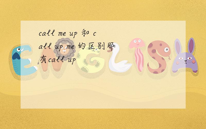 call me up 和 call up me 的区别那有call up