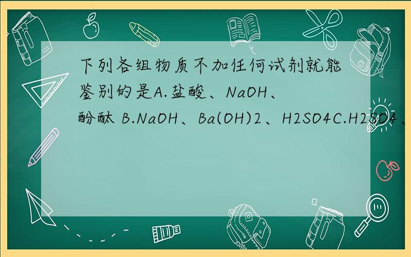 下列各组物质不加任何试剂就能鉴别的是A.盐酸、NaOH、酚酞 B.NaOH、Ba(OH)2、H2SO4C.H2SO4、NaOH、Na2CO3 D.H2SO4、CuSO4、HCl练习册给的答案是A,我觉得是D 盐酸挥发,CuSO4颜色