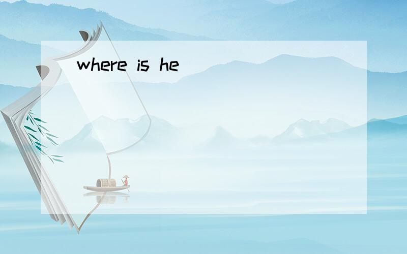 where is he