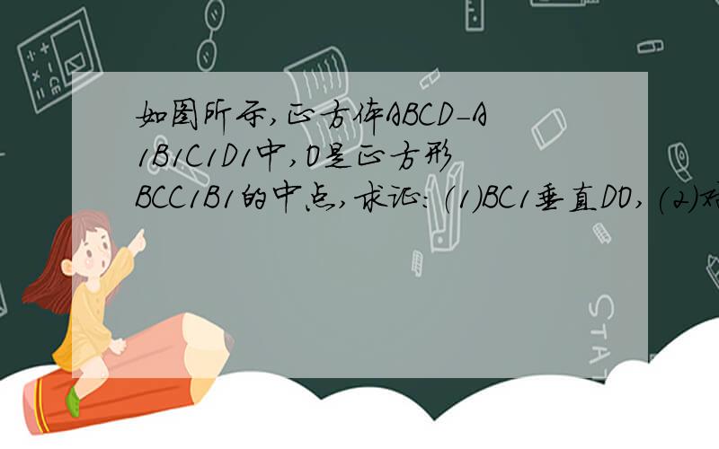 如图所示,正方体ABCD-A1B1C1D1中,O是正方形BCC1B1的中点,求证：（1）BC1垂直DO,(2)对角线A1C垂直平面AB