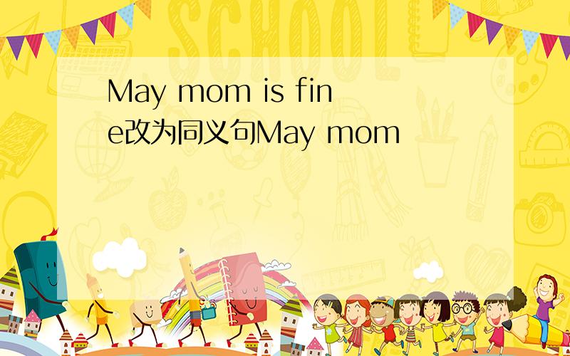 May mom is fine改为同义句May mom