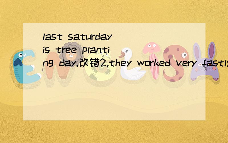 last saturday is tree planting day.改错2,they worked very fastly.3,how many holes did you dug?4,he used stones kill animals5,she drawed a picture on the wall.