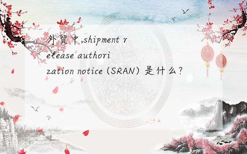 外贸中,shipment release authorization notice (SRAN) 是什么?