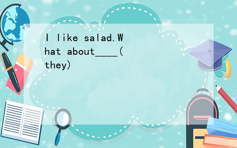 I like salad.What about____(they)