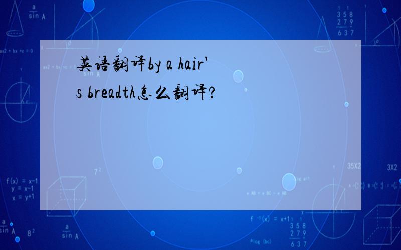 英语翻译by a hair's breadth怎么翻译?