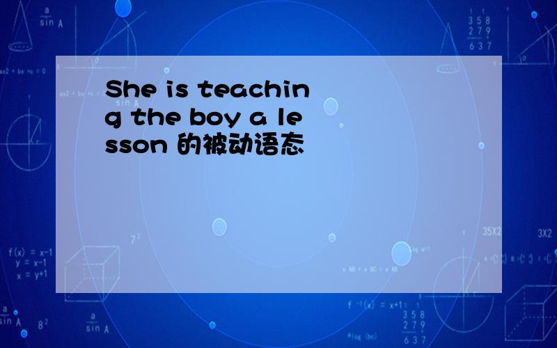 She is teaching the boy a lesson 的被动语态