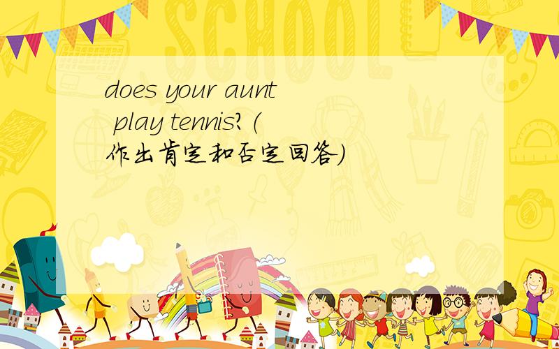 does your aunt play tennis?（作出肯定和否定回答）