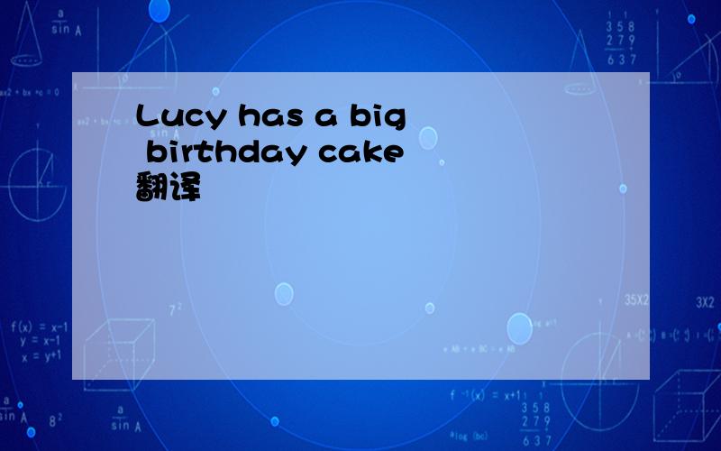 Lucy has a big birthday cake翻译