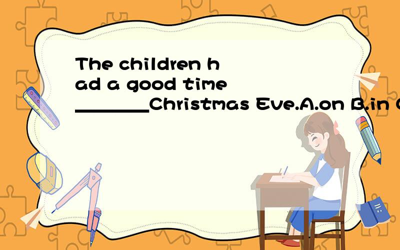 The children had a good time＿＿＿＿Christmas Eve.A.on B.in C.at D.to