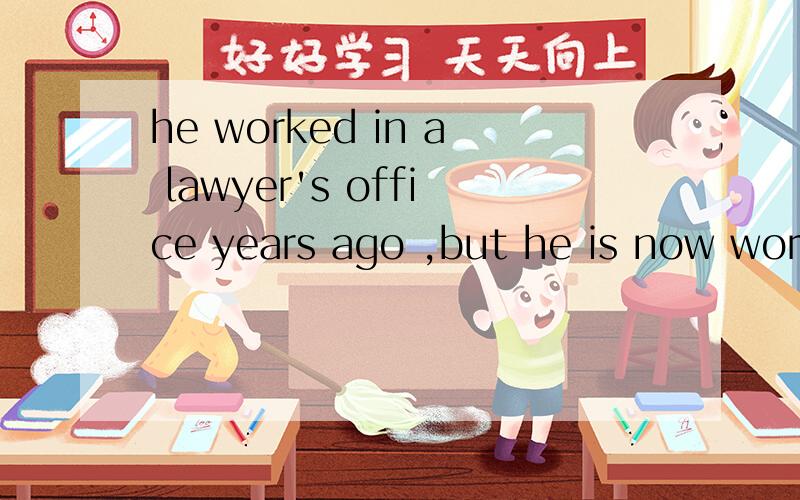 he worked in a lawyer's office years ago ,but he is now working at a bank 为什么一个用work in一个用work at
