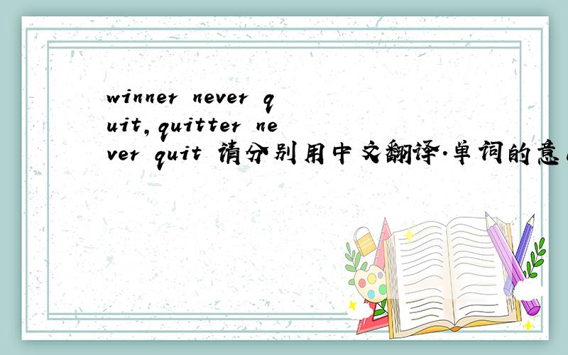 winner never quit,quitter never quit 请分别用中文翻译.单词的意思请解释仔细一点.