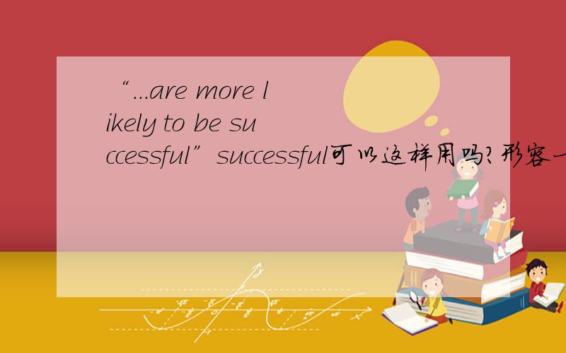 “...are more likely to be successful”successful可以这样用吗?形容一个人更容易成功