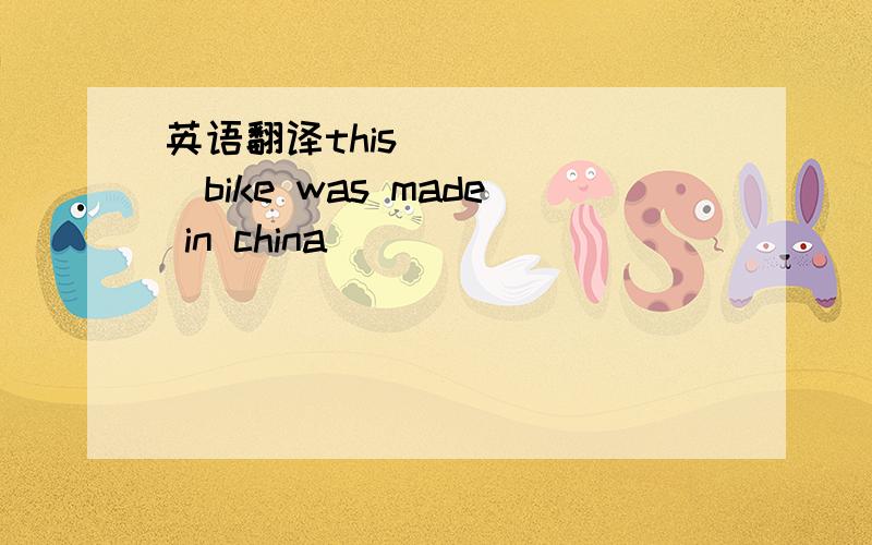 英语翻译this( ) ( )bike was made in china