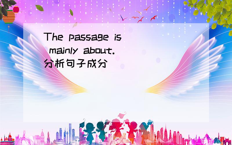 The passage is mainly about.分析句子成分