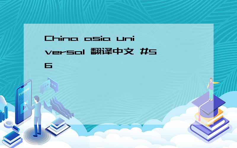 China asia universal 翻译中文 #56