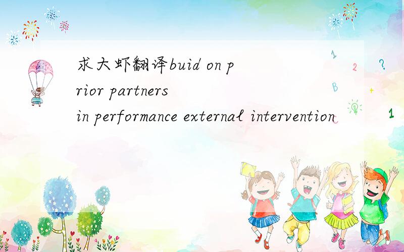 求大虾翻译buid on prior partners in performance external intervention