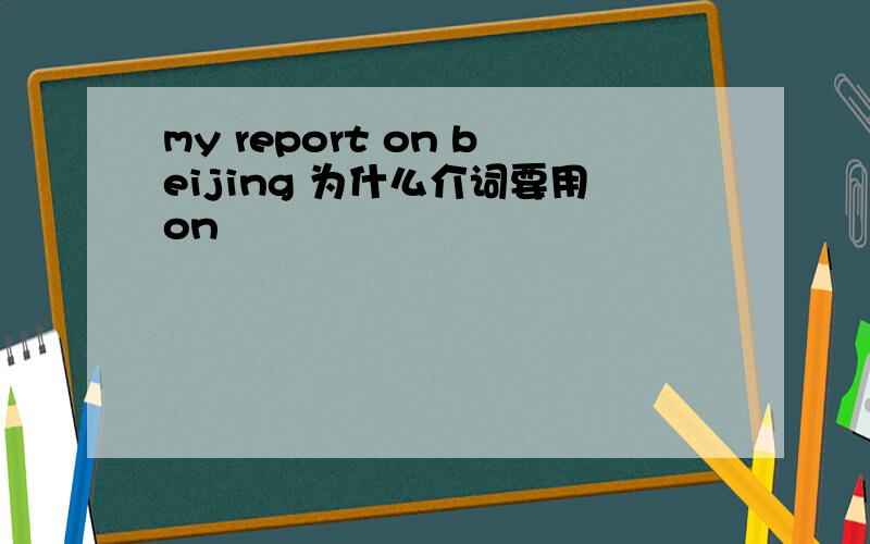my report on beijing 为什么介词要用on