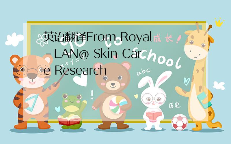 英语翻译From Royal-LAN@ Skin Care Research
