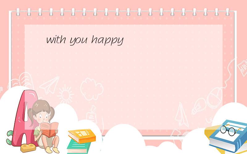 with you happy