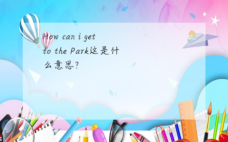How can i get to the Park这是什么意思?