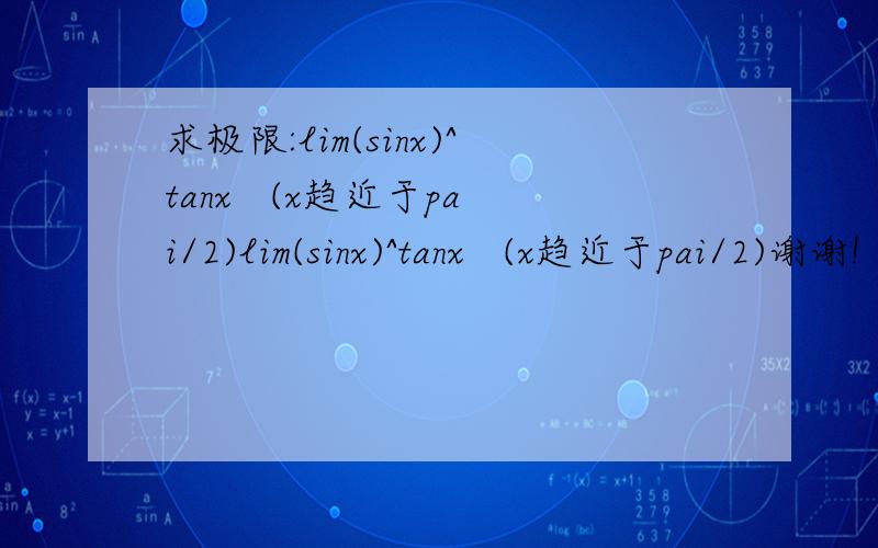 求极限:lim(sinx)^tanx   (x趋近于pai/2)lim(sinx)^tanx   (x趋近于pai/2)谢谢!