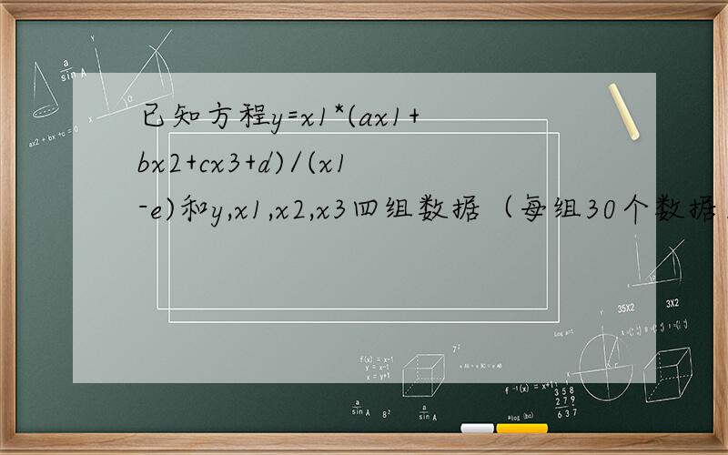 已知方程y=x1*(ax1+bx2+cx3+d)/(x1-e)和y,x1,x2,x3四组数据（每组30个数据）,求a,b,c,d,e这五个系数.最好用excel求,matlab也行!这种方法我试过了，存在问题是：求出a,b,c,d,e五个系数后得到的表达式y=f(x1,x2.