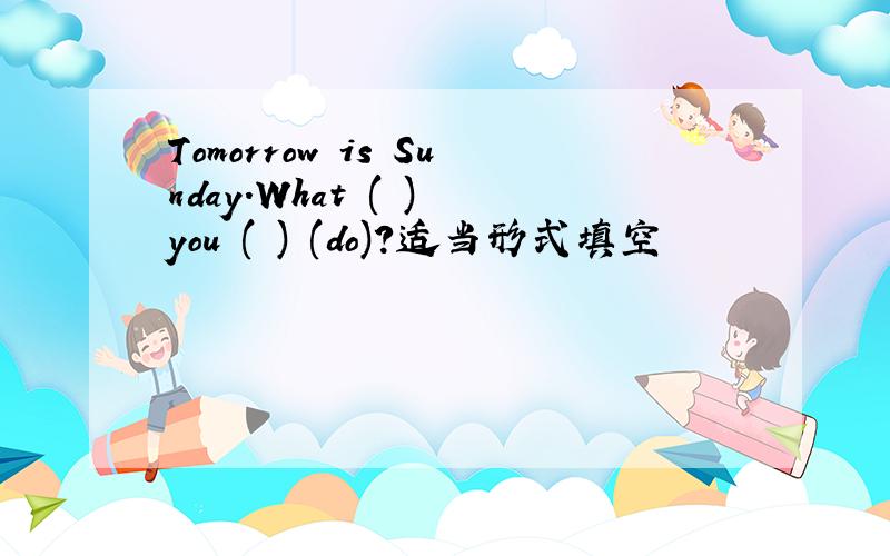 Tomorrow is Sunday.What ( ) you ( ) (do)?适当形式填空