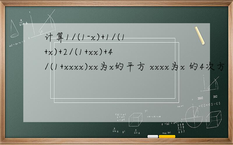 计算1/(1-x)+1/(1+x)+2/(1+xx)+4/(1+xxxx)xx为x的平方 xxxx为x 的4次方
