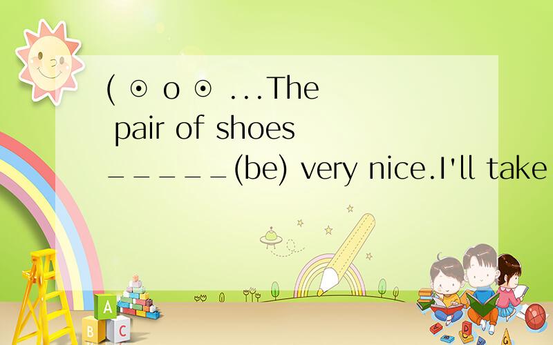 ( ⊙ o ⊙ ...The pair of shoes_____(be) very nice.I'll take it.这里的谓语动词是单数还是复数,为什么?如果是2 pair of shoes呢?a pair of shoes呢?