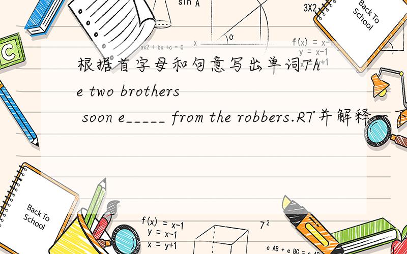 根据首字母和句意写出单词The two brothers soon e_____ from the robbers.RT并解释一下