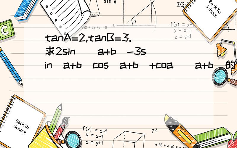 tanA=2,tanB=3.求2sin^(a+b)-3sin(a+b)cos(a+b)+coa^(a+b)的值.“^”是二次方的意思.