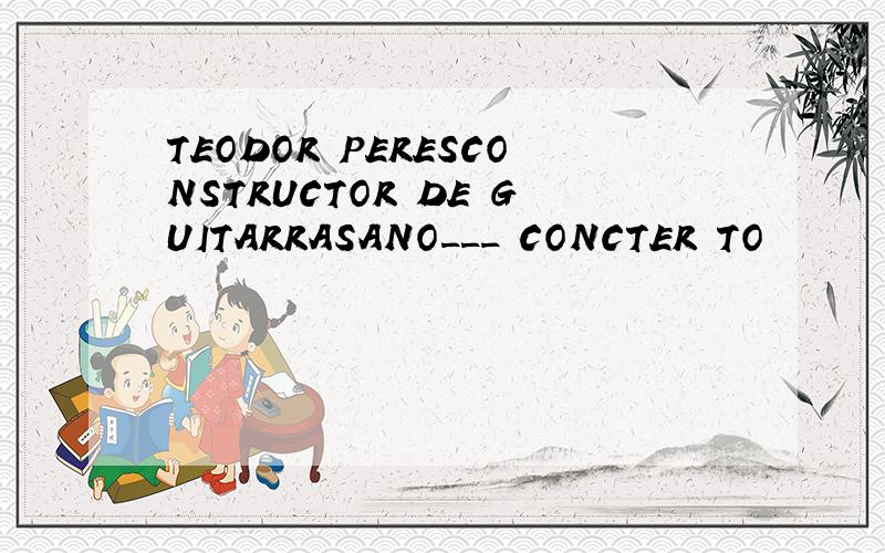 TEODOR PERESCONSTRUCTOR DE GUITARRASANO___ CONCTER TO