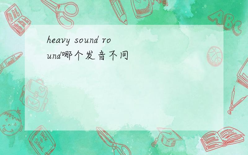 heavy sound round哪个发音不同