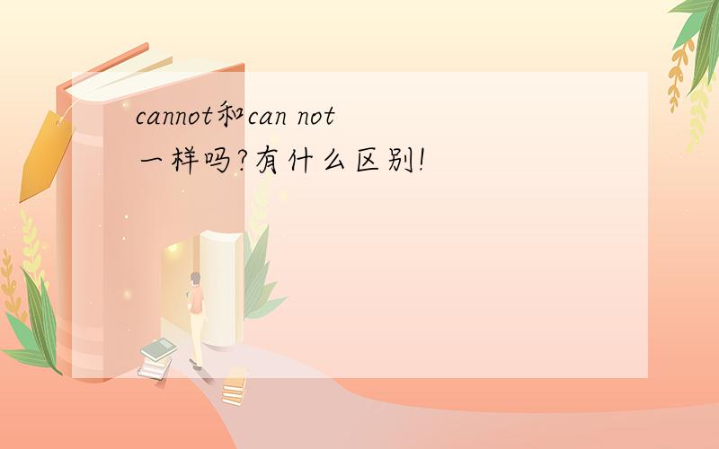 cannot和can not一样吗?有什么区别!