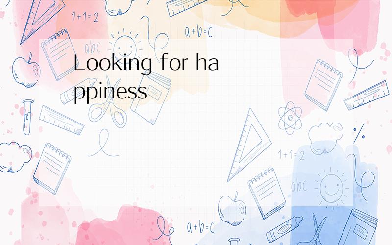Looking for happiness